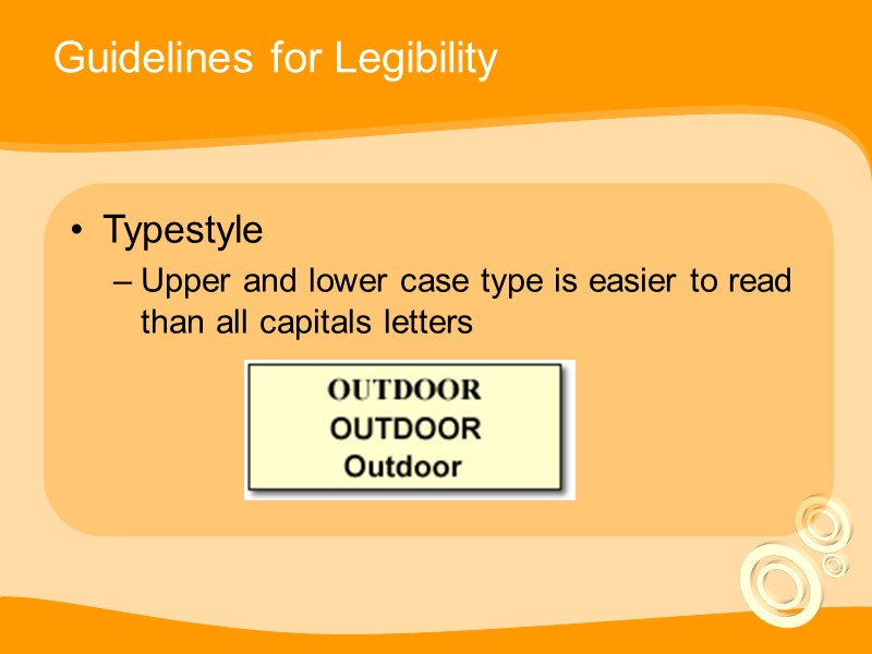 Guidelines for Legibility Typestyle Upper and lower case type is easier to read than